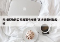 科技区块链公司股票有哪些[区块链是科技股吗]