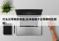 什么公司有区块链[区块链哪个公司做的比较好]