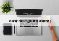 区块链公司dmg[区块链公司取名]