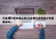 兴业银行区块链公司[兴业银行区块链公司是国企吗]