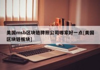 美国msb区块链牌照公司哪家好一点[美国区块链板块]