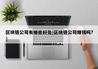 区块链公司有哪些好处[区块链公司赚钱吗?]