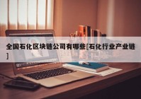 全国石化区块链公司有哪些[石化行业产业链]