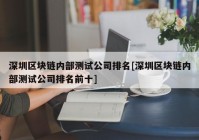 深圳区块链内部测试公司排名[深圳区块链内部测试公司排名前十]