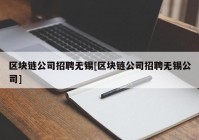 区块链公司招聘无锡[区块链公司招聘无锡公司]